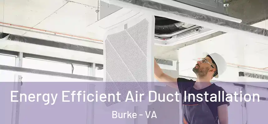 Energy Efficient Air Duct Installation Burke - VA